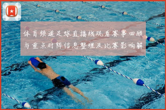 体育频道足球直播线观看赛事回顾与重点对阵信息整理及比赛影响解读